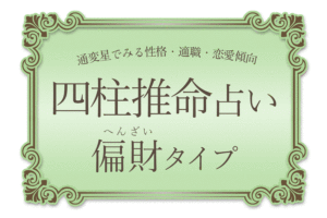 【四柱推命】通変星でみる性格・適職・恋愛傾向|偏財タイプ